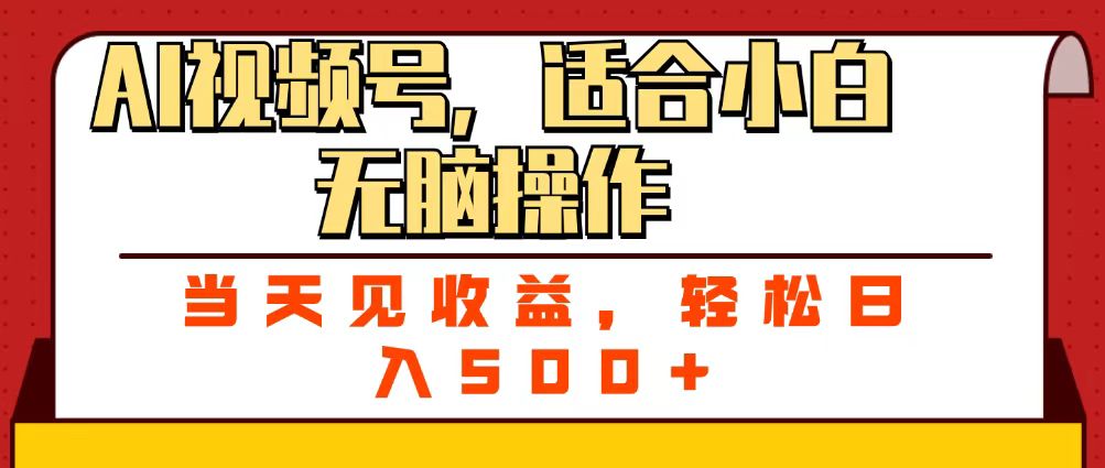 ai视频号，适合小白无脑操作，当天见收益，轻松日入500+