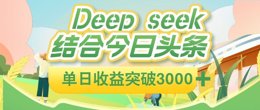 deep seek 结合今日头条，单日收益可突破 3000+，只需要简单的复制粘贴即可