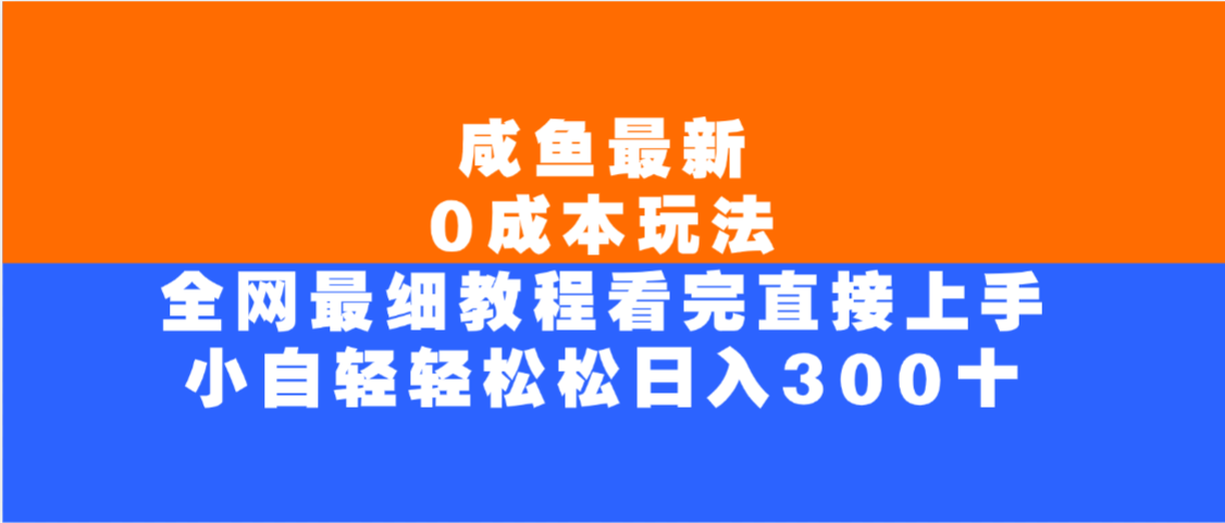咸鱼最新0成本玩法，全网最细教程，看完直接上手小白轻松日入300＋