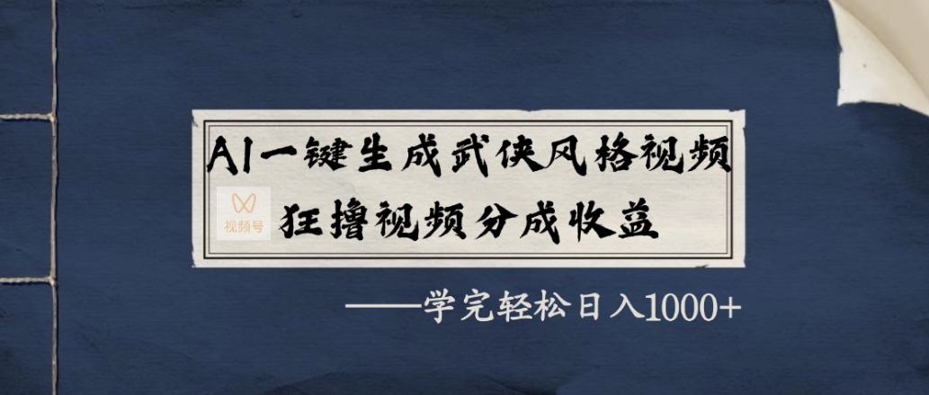 AI一键生成武侠风格视频，狂撸视频号分成收益，学完轻松日入1000+