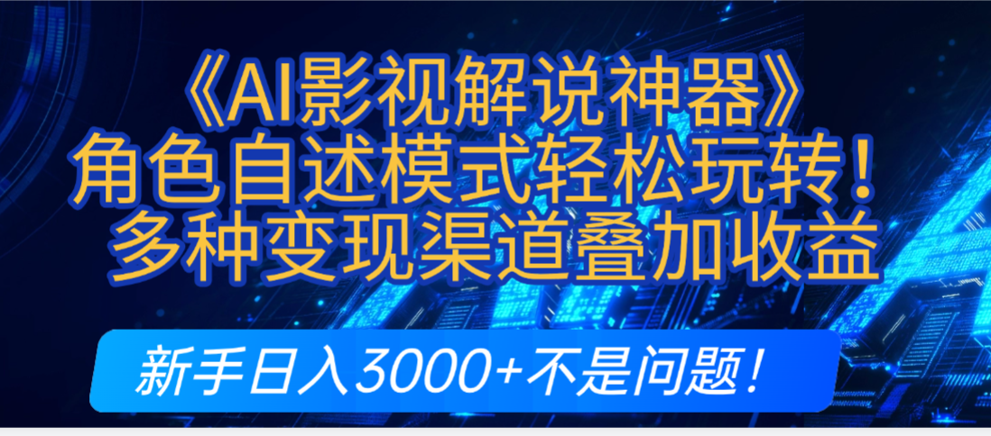 炸裂！《AI影视解说神器》角色自述模式轻松玩转！多种变现渠道叠加收益，新手日入3000+不是问题！