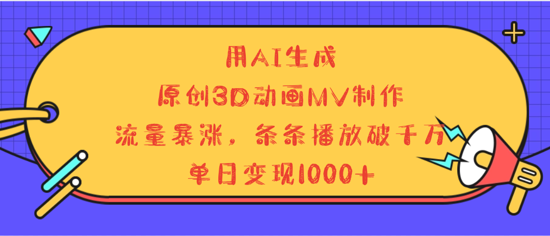 用AI生成，3D动画MV制作，流量暴涨，条条播放量破千万，单日变现1000+