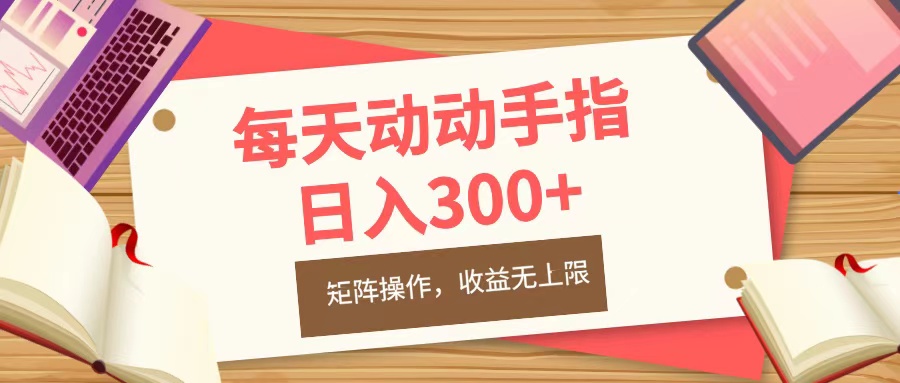 每天动动手指头,日入300+,批量操作,收益无上限