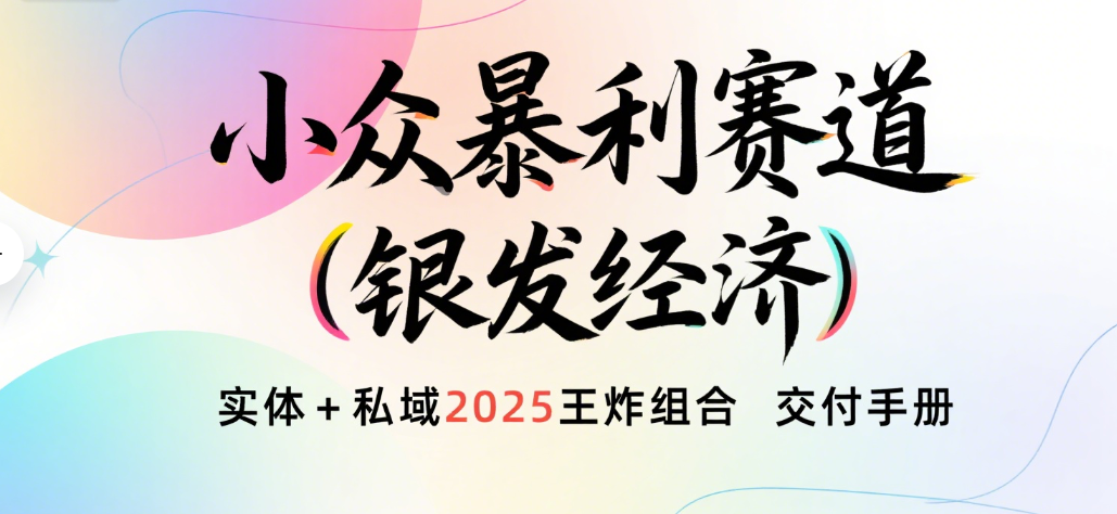 楠—小众暴利赛道（银发经济）实体+私域2025王炸组合  交付手册