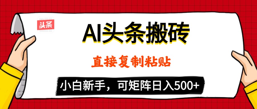 AI头条搬砖，5分钟一篇，零门槛，可矩阵放大，小白轻松500+