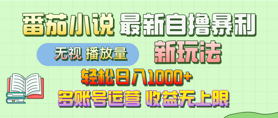 最新番茄小说自撸暴利新玩法！轻松日入1000+，无视播放量，可放大，收益无上限！