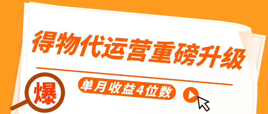 得物代运营重磅升级，每天十分钟，单月收益4位数