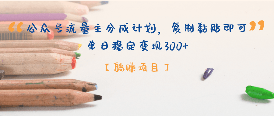 【躺赚项目】公众号流量主分成计划，复制黏贴即可，单日稳定变现300+