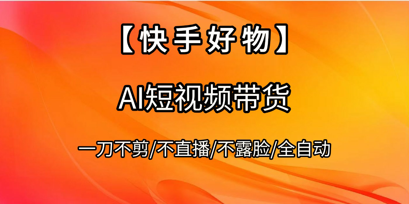 【快手好物】AI短视频带货，全自动搬运拼接