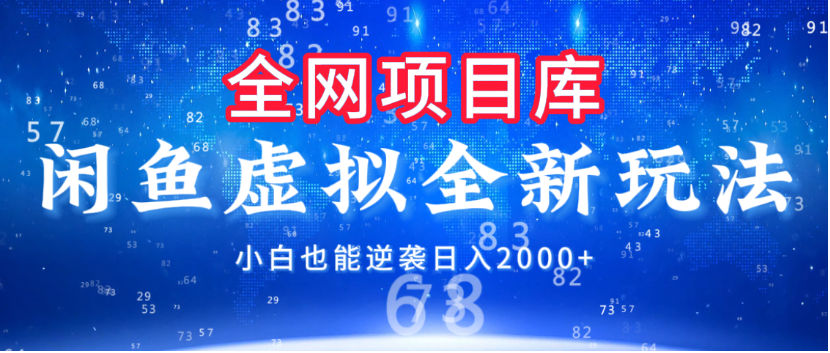 闲鱼虚拟变现新玩法，配合全网项目库，小白也能逆袭日入2000+
