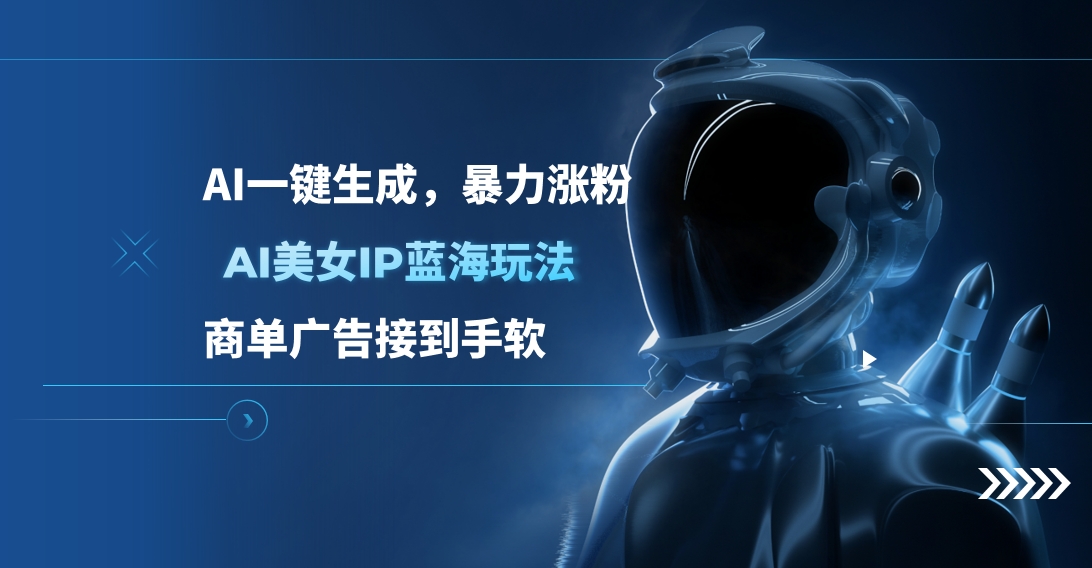 AI美女IP蓝海玩法 ,AI一键生成，暴力涨粉，商单广告接到手软