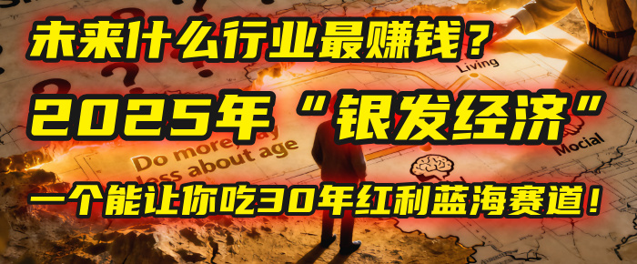 未来什么行业最赚钱？马哥揭秘2025年“银发经济”：一个能让你吃30年红利的蓝海赛道！