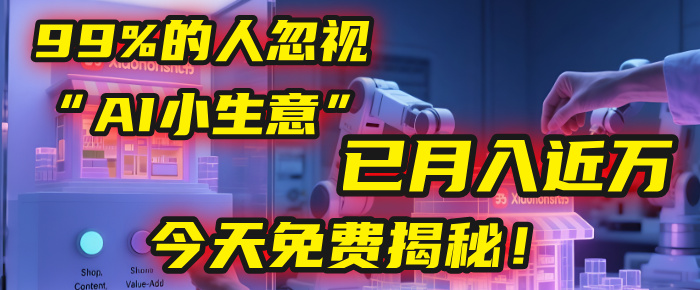 这个被99%的人忽视的“AI小生意”,我学员已月入近万,今天免费揭秘!