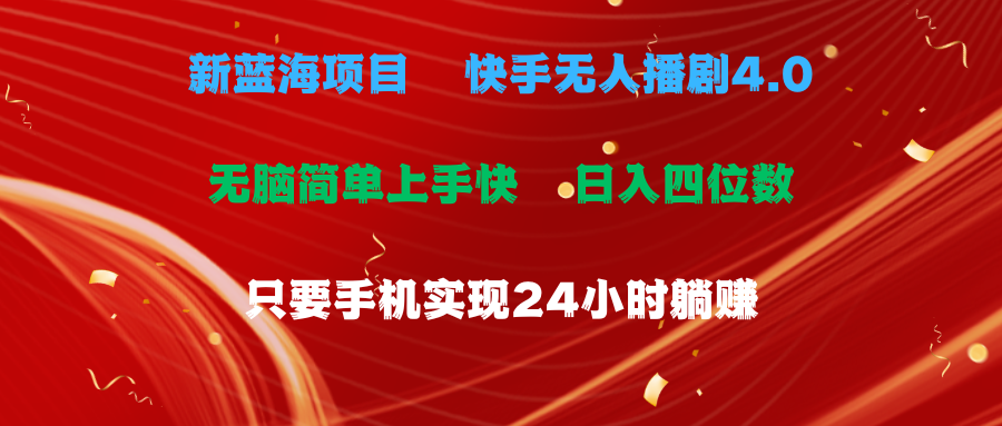 蓝海项目，快手无人播剧4.0最新玩法，一天收益四位数，手机也能实现24小时躺赚，无脑简单有手就行