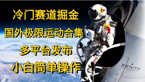 冷门赛道掘金,极限运动合集,多平台发布,小白简单操作