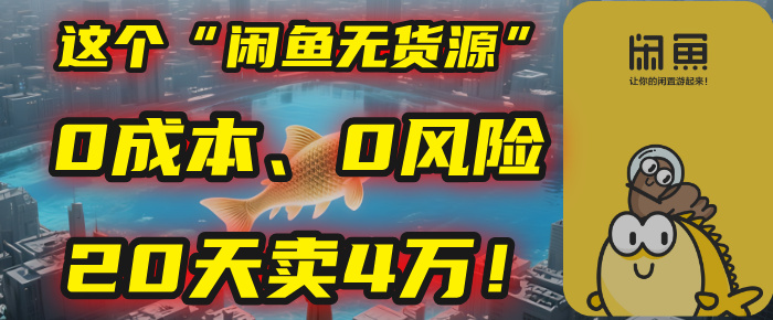 别再瞎忙了！这个“闲鱼无货源”玩法，0成本、0风险，我20天卖4万！