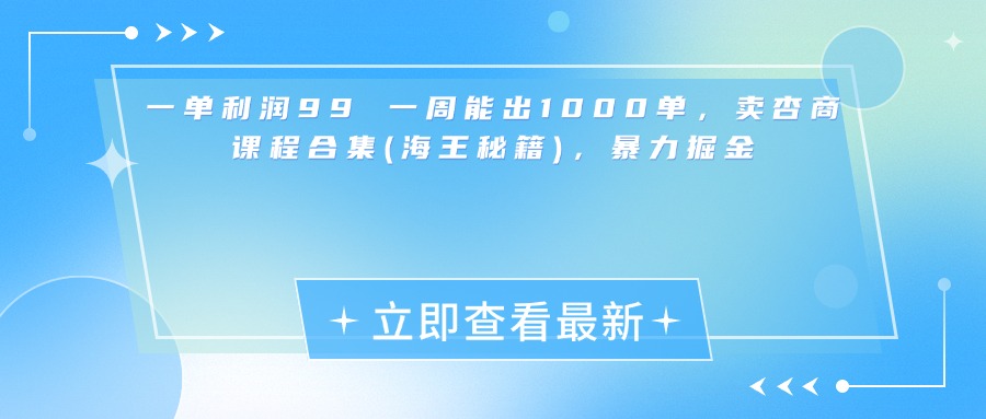 一单利润99 一周能出1000单，卖杏商课程合集(海王秘籍)，暴力掘金