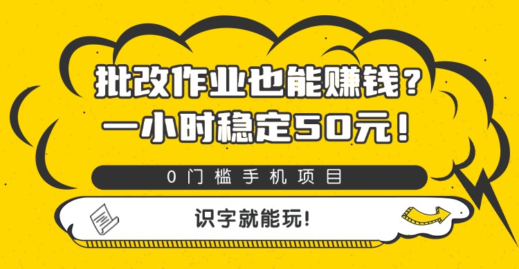 批改作业也能赚钱？0门槛手机项目，一小时稳定50元，识字就能玩