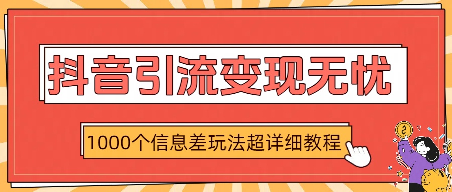 抖音引流变现无忧:1000个信息差玩法超详细教程