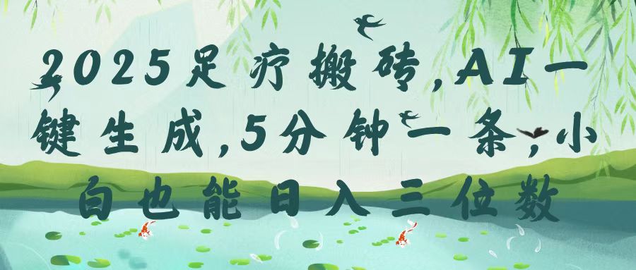 2025足疗搬砖，Ai一键生成，5分钟一条，小白也能日入三位数