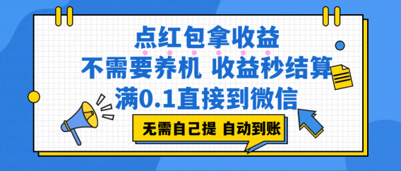 点红包拿收益,不需要养机,收益秒结算,满0.1直接到微信,都不需要自己提,非常丝滑,人人可操作