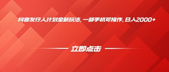 抖音发行人计划全新玩法,一部手机可操作,日入2000+