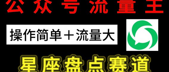 公众号流量主:星座盘点赛道,操作简单+上手快+流量大!