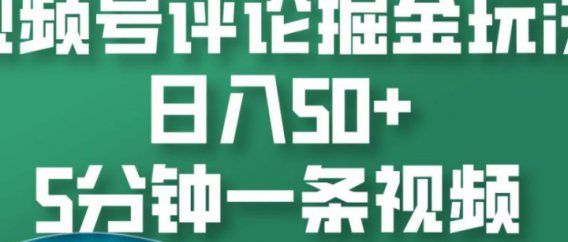 视频号评论掘金玩法,日入50+,5分钟一条视频