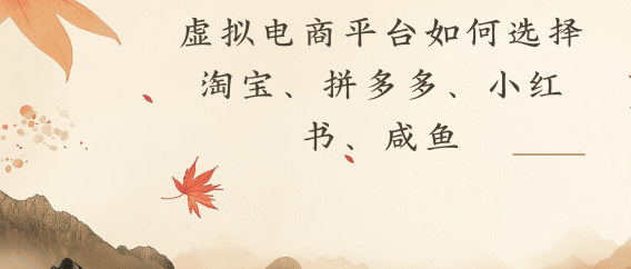 虚拟电商平台,该从哪个平台入手(淘宝、拼多多、小红书)全攻略日入1000!