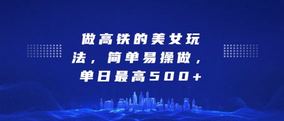 做高铁的美女玩法,简单易操做,单日最高500+