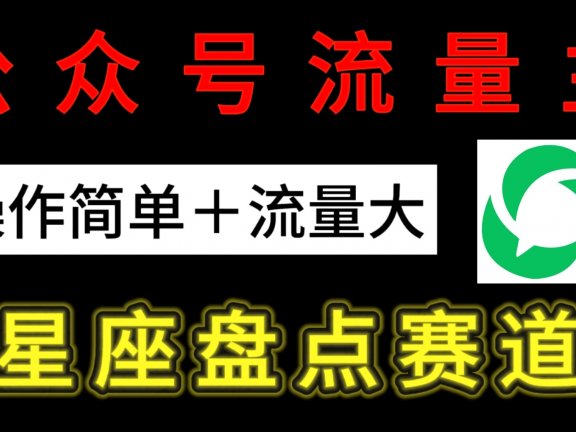 公众号流量主:星座盘点赛道,操作简单+上手快+流量大!