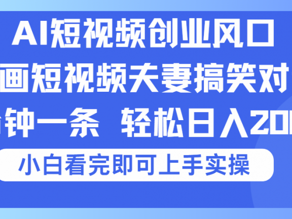 2025Ai短视频创业风口!夫妻搞笑对话,动画短视频五分钟做一条,可矩阵操作,轻松日入 2000+