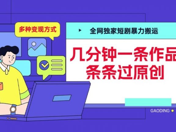 全网独家短剧暴力搬运,几分钟一条作品条条过原创,多种变现方式