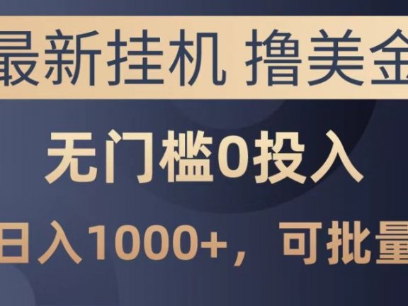 最新挂机撸美金项目，无门槛0投入，可批量复制，单日可达1000+