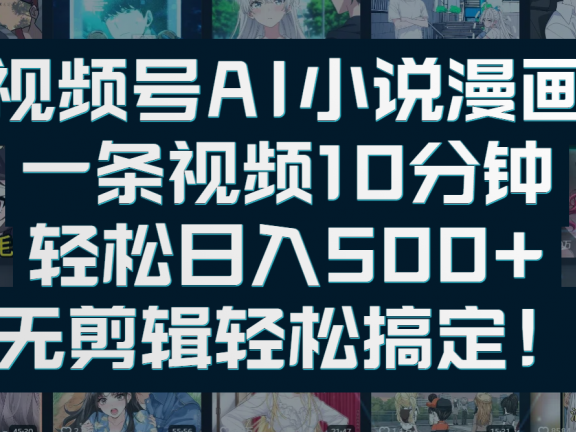 视频号AI小说漫画:一条视频10分钟,轻松日入500+,无剪辑轻松搞定!