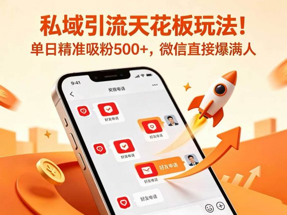 私域引流天花板玩法!单日精准吸粉 500+,微信直接爆满人