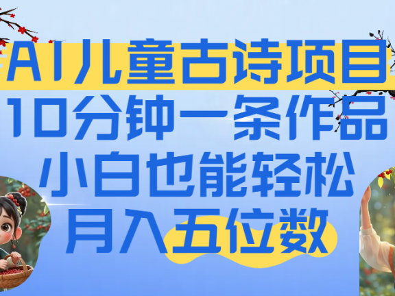 爆火AI儿童古诗项目!10分钟一条作品,小白也能轻松月入五位数